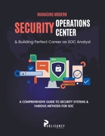 Managing Modern Security Operations Center & Building Perfect Career as SOC Analyst B0CGTNT4L4 Book Cover