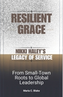 Resilient Grace: Nikki Haley’s Legacy of Service: From Small-Town Roots to Global Leadership B0DSG63FFS Book Cover