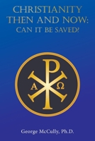 CHRISTIANITY THEN and NOW: CAN IT BE SAVED? B0FCG4Q3X9 Book Cover
