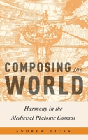 Composing the World: Harmony in the Medieval Platonic Cosmos (Critical Conjunctures in Music and Sound) 0190658207 Book Cover