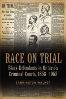 Race on Trial: Black Defendants in Ontario's Criminal Courts, 1858-1958 (Canadian Social History) 0802096107 Book Cover
