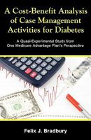 A Cost-Benefit Analysis of Case Management Activities for Diabetes: A Quasi-Experimental Study from One Medicare Advantage Plan's Perspective 1599423170 Book Cover