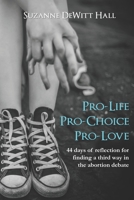 Pro-Life, Pro-Choice, Pro-Love: 44 days of reflection for finding a third way in the abortion debate 0986408077 Book Cover