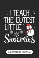 I Teach The Cutest Little Snowmies - A Gratitude Journal: Beautiful Gratitude Journal for School or Homeschool Teachers, Future Pre-K or Kindergarten Teacher, 1st grade, 2nd grade, and 3rd grade Teach 170424448X Book Cover