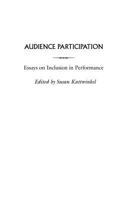 Audience Participation: Essays on Inclusion in Performance (Contributions in Drama and Theatre Studies) 0313316716 Book Cover