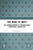 The Road to Unity: The Lutheran Churches of Southern Africa Confronting a Divided Past 1041332009 Book Cover
