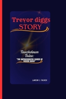 Trevor diggs story: "Touchdown Tales: The Unprecedented Career of Trevor Diggs” B0CNY6GQFZ Book Cover