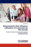 Determinants that influence utilization of e-journals by the faculty: A study of faculty members in africa nazarene university and kenya methodist university 3848438526 Book Cover