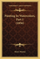 Painting in Watercolors, Part 1 116483715X Book Cover