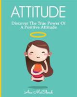 Attitude: Discover The True Power Of A Positive Attitude (Attain Personal Growth & Happiness By Mastering Your Attitude So You Can Experience Positive Feelings Throughout Your Life Book 1) 1640480048 Book Cover