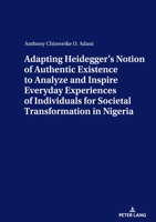 Adapting Heidegger's Notion of Authentic Existence to Analyze and Inspire Everyday Experiences of Individuals for Societal Transformation in Nigeria 3631825811 Book Cover
