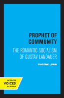 Prophet of Community: The Romantic Socialism of Gustav Landauer 0520307607 Book Cover
