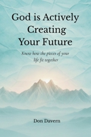 God is Actively Creating Your Future: Know how the pieces of your life fit together B0GDVRR3P2 Book Cover