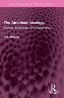 The American Ideology: Science, Technology, and Organization... 1032612185 Book Cover
