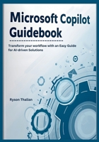 Microsoft Copilot Guidebook: Transform your workflow with an Easy Guide for AI-driven Solutions B0DY62X8MJ Book Cover