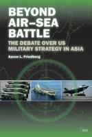 Beyond Air-Sea Battle: The Debate Over Us Military Strategy in Asia 1138808326 Book Cover
