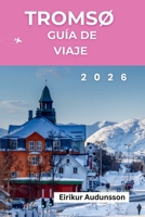 GUÍA DE VIAJE TROMSØ 2026: Un viaje completo a través de las auroras boreales, aventuras árticas, la cultura sami y la belleza indómita de Noruega, B0GSYSNR74 Book Cover