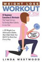 Weight Loss Workout Plan: 97 Beginner Exercises & Workouts That Target Fat Loss By Burning More Calories In Less Time + 18 Weight Loss Motivation Habits That Help Make You WANT to Work Out Every Day 1532950675 Book Cover