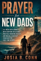 Prayer for New Dads: A 4-Week Faith Journey with Scripture Reflections, Practical Parenting Insights, and Biblical Leadership Strategies for First-Time Fathers B0H738Y26B Book Cover