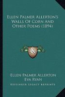 Ellen Palmer Allerton's Walls Of Corn And Other Poems 0548899185 Book Cover