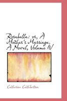 Rosabella: Or, a Mother's Marriage. a Novel; Volume IV 0469531274 Book Cover