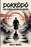 DOKKŌDŌ | DIE KUNST, ALLEIN ZU GEHEN: Miyamoto Musashis 21 Samurai-Lehren für Einsamkeit, Disziplin und Stärke B0FT98SVYB Book Cover