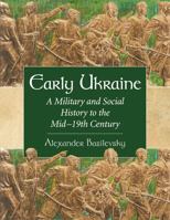 Early Ukraine: A Military and Social History to the Mid-19th Century 0786497149 Book Cover