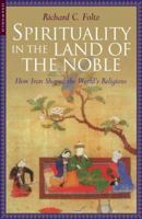 Spirituality in the Land of the Noble: How Iran Shaped the World's Religions 1851683364 Book Cover