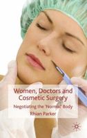 Women, Doctors and Cosmetic Surgery: Negotiating the 'normal' Body 0230574009 Book Cover