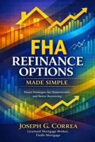 FHA Refinance Options Made Simple: Streamline, Rate-and-Term, and Cash-Out Refinancing Explained for Homeowners (The FHA Homeownership & Wealth) B0GMYTF5B6 Book Cover