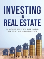 Investing in Real Estate: The Ultimate Step by Step Guide to Learn How to Buy and Resell Real Estate null Book Cover