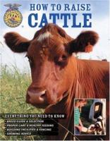 How To Raise Cattle: Everything You Need To Know (Everything You Need to Know) 0760328021 Book Cover