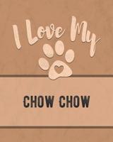 I Love My Chow Chow: Keep Track of Your Dog's Life, Vet, Health, Medical, Vaccinations and More for the Pet You Love 1074597699 Book Cover