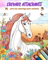Chevaux attachants - Livre de coloriage pour enfants - Scènes créatives et amusantes de chevaux: Des dessins charmants qui encouragent la créativité et l'amusement des enfants (French Edition) B0CRSLB7L5 Book Cover