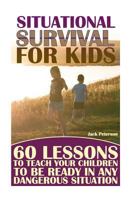 Situational Survival for Kids: 60 Lessons to Teach Your Children to Be Ready in Any Dangerous Situation: (Urban Survival, Survival Guide) 1545176884 Book Cover