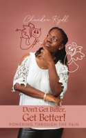 Don't Get Bitter, Get Better! Powering Through the Pain B0DJZ2Z4H8 Book Cover