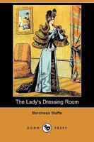 The Lady's Dressing Room: The woman's sanctum, care of the body, advice and recipes, guidance for the obese and the thin little hints and twenty one pages of advertisements 3337119530 Book Cover