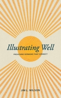 Illustrating Well: Preaching Sermons that Connect 1683595890 Book Cover