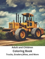 Adult and Children Coloring Book Trucks, Graders, Bikes, and More: 77 Pages Coloring Fun B0CVTH6K89 Book Cover