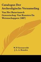 Catalogus Der Archeoligische Verzameling: Van Het Bataviaasch Genootschap Van Kunsten En Wetenschappen (1887) 1160720584 Book Cover