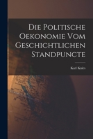 Die Politische Oekonomie Vom Geschichtlichen Standpuncte 1017364591 Book Cover