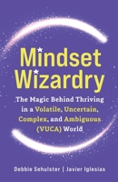 Mindset Wizardry: The Magic Behind Thriving in a Volatile, Uncertain, Complex & Ambiguous (VUCA) World B09VWKPHHW Book Cover