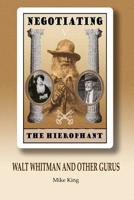 Negotiating the Hierophant: Walt Whitman and other Gurus 0995648050 Book Cover