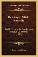 Den Yngre Attiske Komedie Og Dens Latinske Bearbejdere: Plautus Og Terents 1167390067 Book Cover