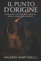 Il Punto d'Origine: Riscrivere la Storia dell'Umanità dopo il Cataclisma Cosmico (Italian Edition) B0FD8T9JG7 Book Cover