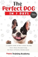 The Perfect Dog in 7 Days: A Complete Guide on How to Raise the Dog You've Always Dreamed Using the Power of Positive Reinforcement 1801761299 Book Cover
