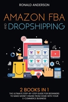 Amazon FBA and Dropshipping: 2 BOOKS IN 1: The Ultimate Step-by-Step Guide for Beginners to Make Money Online From Home with Your E-Commerce Business 1914031628 Book Cover