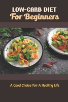 Low-Carb Diet For Beginners: A Good Choice For A Healthy Life B09TDS3433 Book Cover