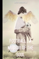 Football: A Mirror Of The Soul: How football escapes the confines of spectacle to become life itself. B086FWQBYC Book Cover