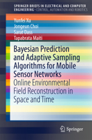 Bayesian Prediction and Adaptive Sampling Algorithms for Mobile Sensor Networks: Online Environmental Field Reconstruction in Space and Time 3319219200 Book Cover